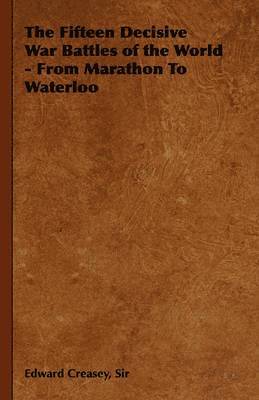 Fifteen Decisive War Battles of the World - From Marathon To Waterloo 1