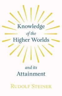 bokomslag Knowledge Of the Higher Worlds And Its Attainment