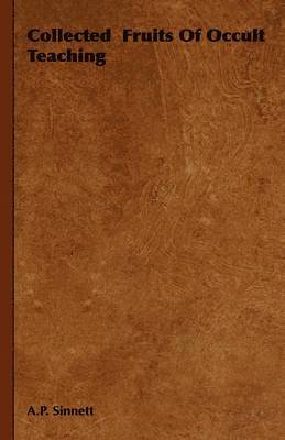 A.P. Sinnett, A. P. Sinnett - Collected Fruits Of Occult Teaching, Inbunden