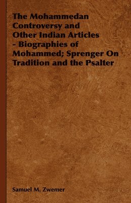 Samuel M. Zwemer - Mohammedan Controversy and Other Indian Articles - Biographies of Mohammed; Sprenger On Tradition and the Psalter, Inbunden