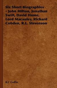 bokomslag Six Short Biographies - John Milton, Jonathan Swift, David Hume, Lord Macauley, Richard Cobden, R.L. Stevenson