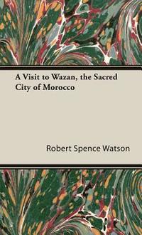 bokomslag A Visit to Wazan, the Sacred City of Morocco