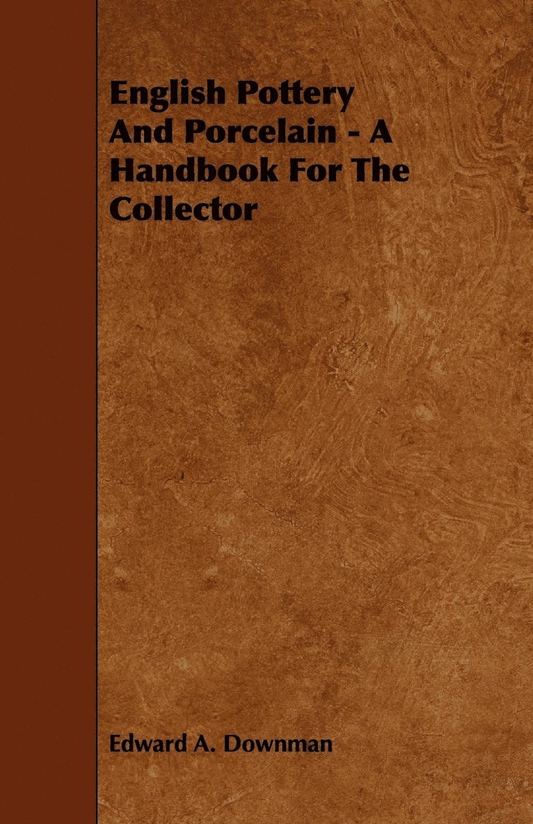 English Pottery And Porcelain - A Handbook For The Collector 1