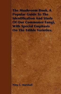 Nina L. Marshall - Mushroom Book. A Popular Guide To The Identification And Study Of Our Commoner Fungi, With Special Emphasis On The Edible Varieties., Häftad