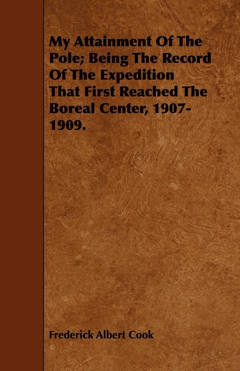 My Attainment Of The Pole; Being The Record Of The Expedition That First Reached The Boreal Center, 1907-1909. 1