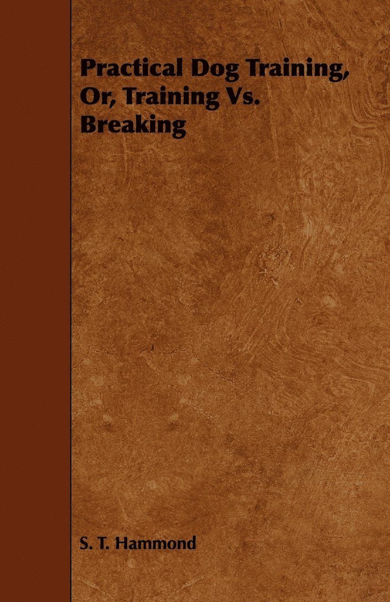 Practical Dog Training, Or, Training Vs. Breaking