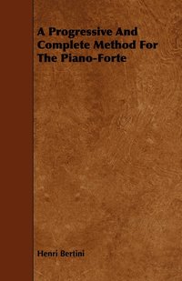 bokomslag Progressive And Complete Method For The Piano-Forte