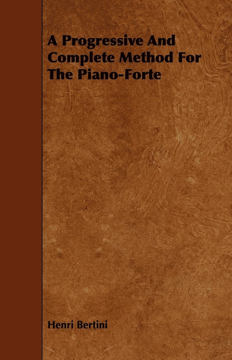 Progressive And Complete Method For The Piano-Forte 1