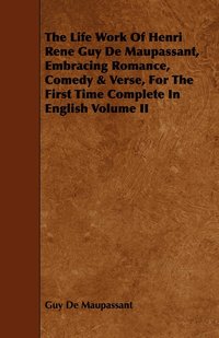bokomslag Life Work Of Henri Rene Guy De Maupassant, Embracing Romance, Comedy & Verse, For The First Time Complete In English Volume II
