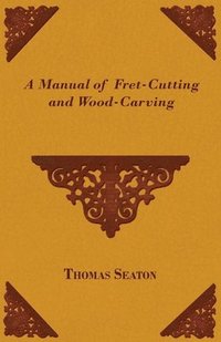 bokomslag A Manual Of Fret-Cutting And Wood-Carving