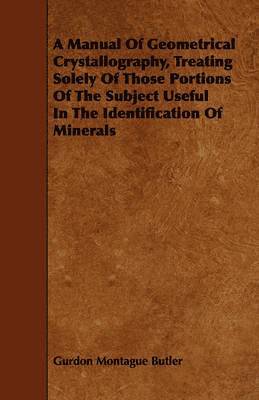 bokomslag A Manual Of Geometrical Crystallography, Treating Solely Of Those Portions Of The Subject Useful In The Identification Of Minerals