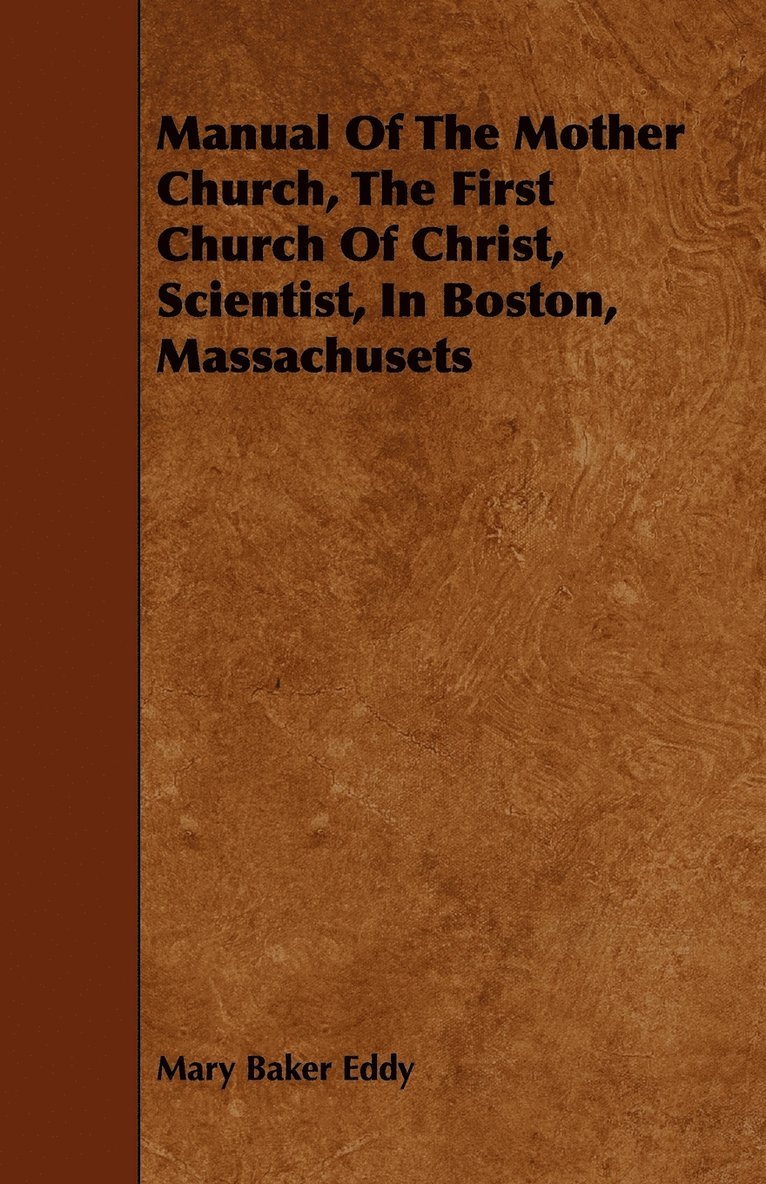 Mary Baker Eddy - Manual Of The Mother Church, The First Church Of Christ, Scientist, In Boston, Massachusets, Häftad