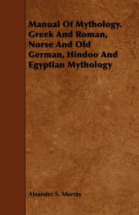 bokomslag Manual Of Mythology. Greek And Roman, Norse And Old German, Hindoo And Egyptian Mythology