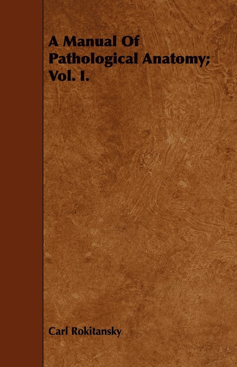 A Manual Of Pathological Anatomy; Vol. I. 1