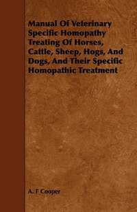 bokomslag Manual Of Veterinary Specific Homopathy Treating Of Horses, Cattle, Sheep, Hogs, And Dogs, And Their Specific Homopathic Treatment