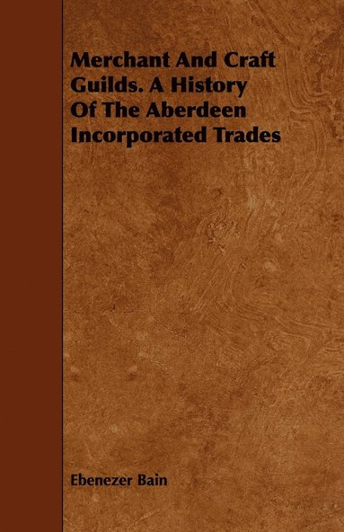 bokomslag Merchant And Craft Guilds. A History Of The Aberdeen Incorporated Trades
