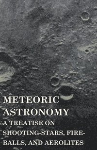 bokomslag Meteoric Astronomy - A Treatise On Shooting-Stars, Fire-Balls, And Aerolites