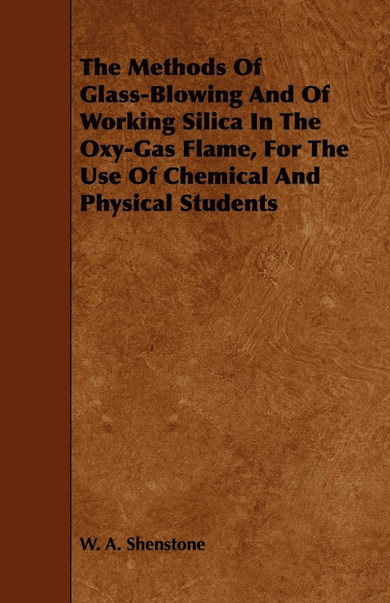 The Methods Of Glass-Blowing And Of Working Silica In The Oxy-Gas Flame, For The Use Of Chemical And Physical Students 1