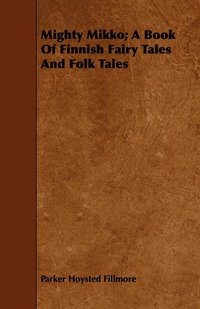bokomslag Mighty Mikko; A Book Of Finnish Fairy Tales And Folk Tales