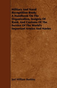 bokomslag Military And Naval Recognition Book; A Handbook On The Organization, Insignia Of Rank, And Customs Of The Service Of The World's Important Armies And Navies