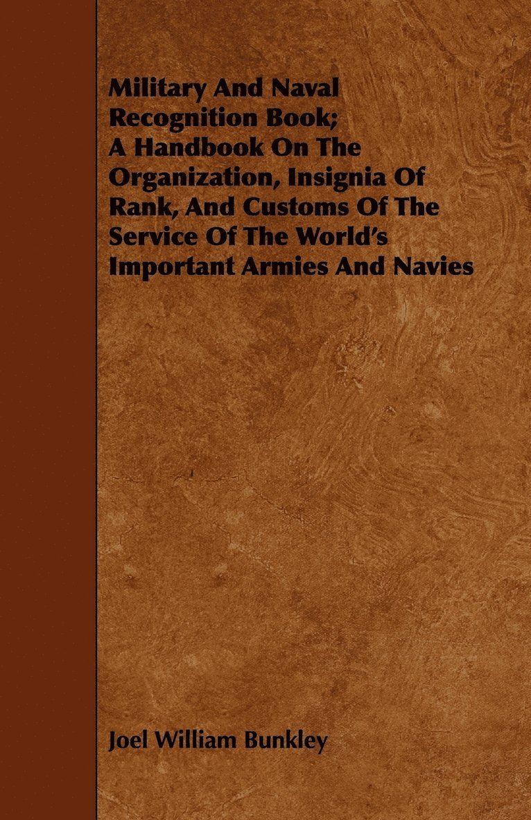 Military And Naval Recognition Book; A Handbook On The Organization, Insignia Of Rank, And Customs Of The Service Of The World's Important Armies And Navies 1