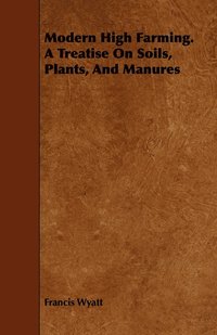 bokomslag Modern High Farming. A Treatise On Soils, Plants, And Manures