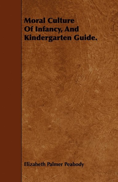 Elizabeth Palmer Peabody - Moral Culture Of Infancy, And Kindergarten Guide., Häftad