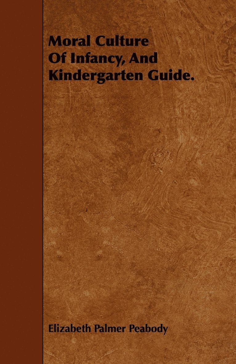 Moral Culture Of Infancy, And Kindergarten Guide. 1