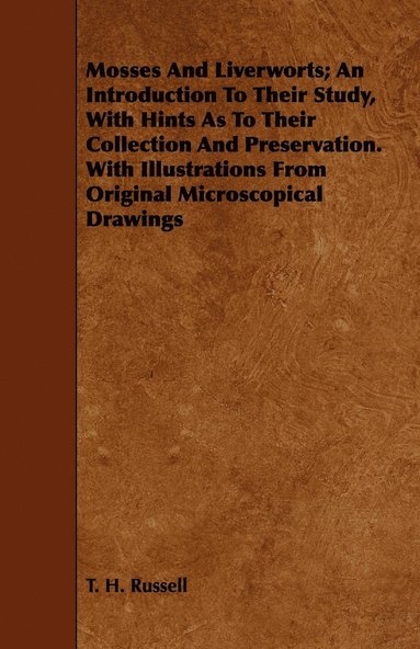 bokomslag Mosses And Liverworts; An Introduction To Their Study, With Hints As To Their Collection And Preservation. With Illustrations From Original Microscopical Drawings