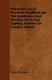 bokomslag Petrol Air-Gas; A Practical Handbook On The Installation And Working Of Air-Gas Lighting Systems For Country Houses