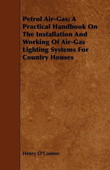 bokomslag Petrol Air-Gas; A Practical Handbook On The Installation And Working Of Air-Gas Lighting Systems For Country Houses