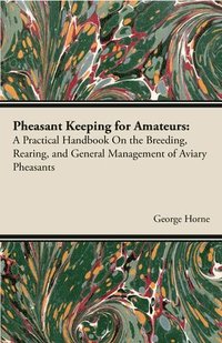 bokomslag Pheasant Keeping For Amateurs; A Practical Handbook On The Breeding, Rearing, And General Management Of Aviary Pheasants