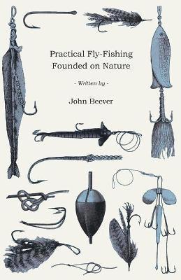 John Beever - Practical Fly-Fishing Founded On Nature, Häftad