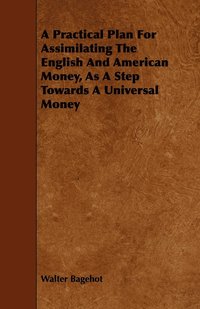 bokomslag A Practical Plan For Assimilating The English And American Money, As A Step Towards A Universal Money