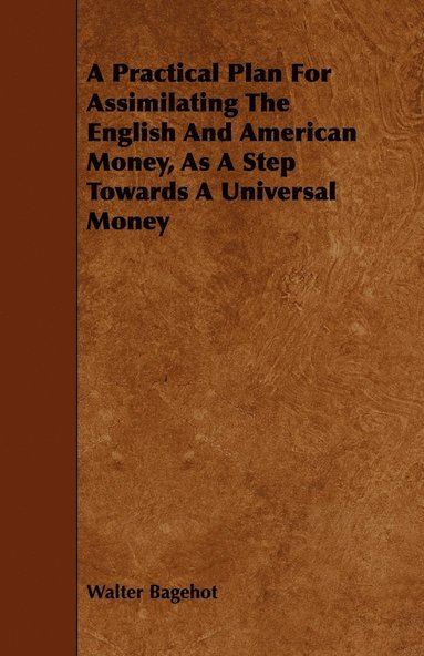 bokomslag A Practical Plan For Assimilating The English And American Money, As A Step Towards A Universal Money