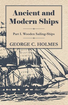 Ancient And Modern Ships - Part I Wooden Sailing-Ships. 1