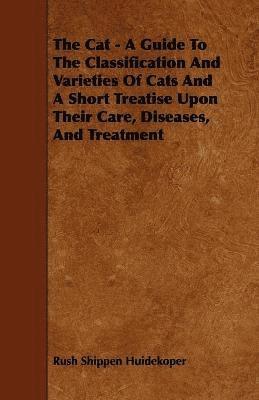 The Cat - A Guide To The Classification And Varieties Of Cats And A Short Treatise Upon Their Care, Diseases, And Treatment 1