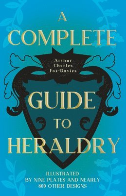 A Complete Guide To Heraldry 1