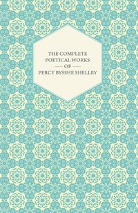 bokomslag The Complete Poetical Works Of Percy Bysshe Shelley