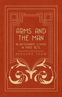 bokomslag Arms And The Man - An Anti-Romantic Comedy In Three Acts