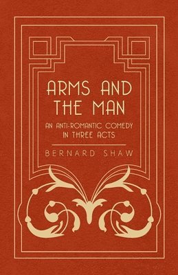 Arms And The Man - An Anti-Romantic Comedy In Three Acts 1