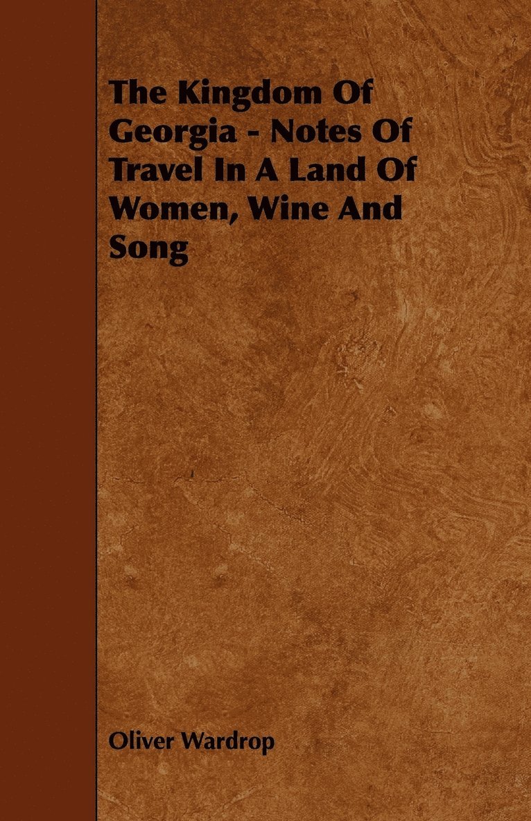 The Kingdom Of Georgia - Notes Of Travel In A Land Of Women, Wine And Song 1