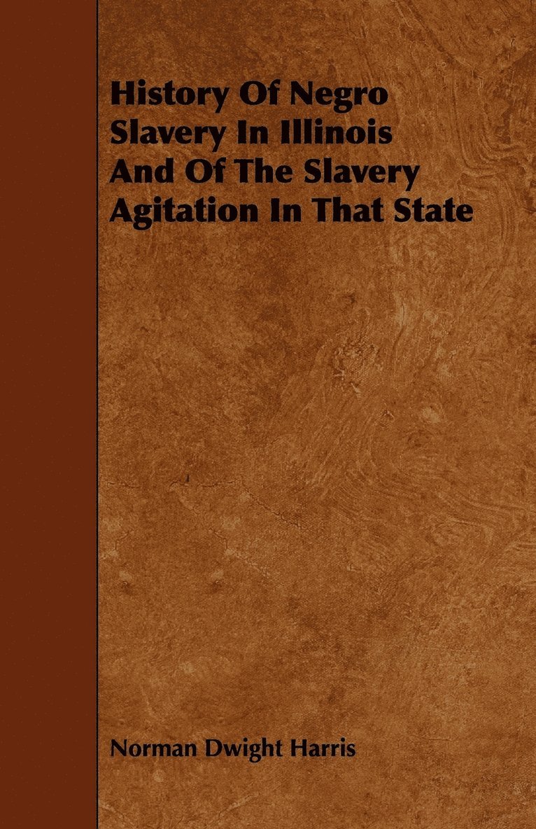 History Of Negro Slavery In Illinois And Of The Slavery Agitation In That State 1