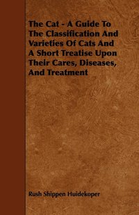 bokomslag The Cat - A Guide To The Classification And Varieties Of Cats And A Short Treatise Upon Their Cares, Diseases, And Treatment