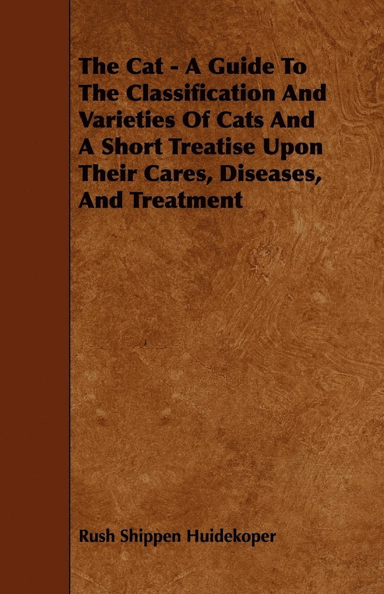 Cat - A Guide To The Classification And Varieties Of Cats And A Short Treatise Upon Their Cares, Diseases, And Treatment