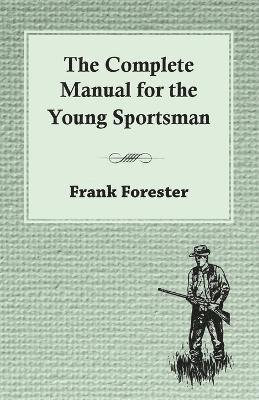 Frank Forester - Complete Manual For The Young Sportsman, Häftad