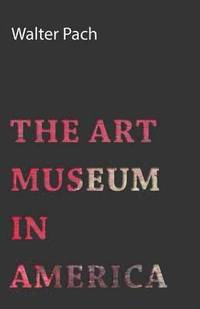 bokomslag The Art Museum In America