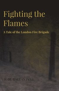 bokomslag Fighting The Flames - A Tale Of The London Fire Brigade