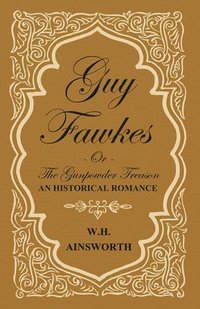 bokomslag Guy Fawkes Or The Gunpowder Treason - An Historical Romance