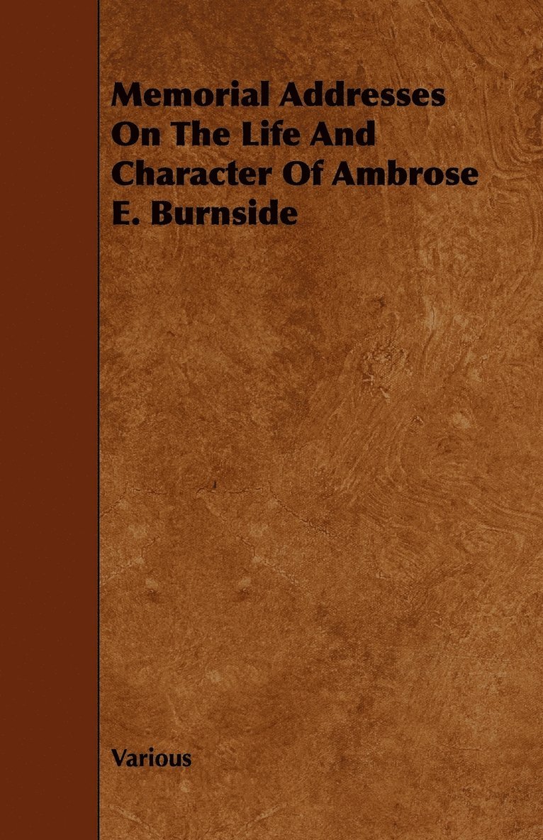 Memorial Addresses On The Life And Character Of Ambrose E. Burnside 1